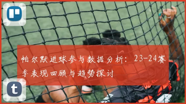 帕尔默进球参与数据分析：23-24赛季表现回顾与趋势探讨